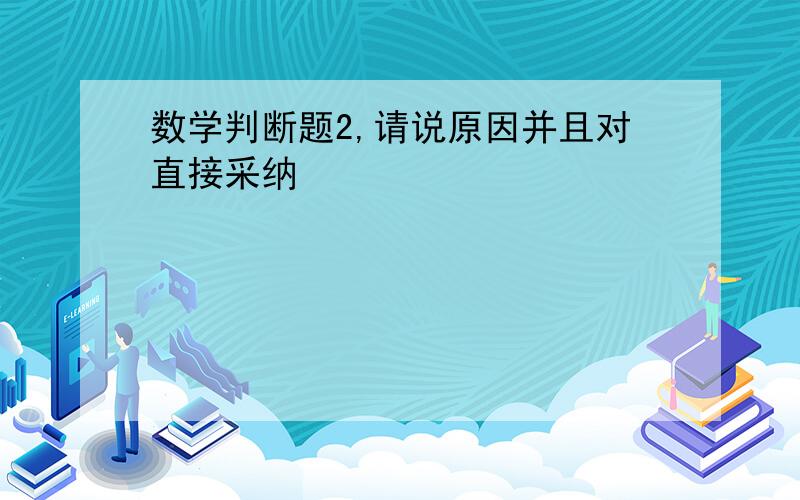 数学判断题2,请说原因并且对直接采纳