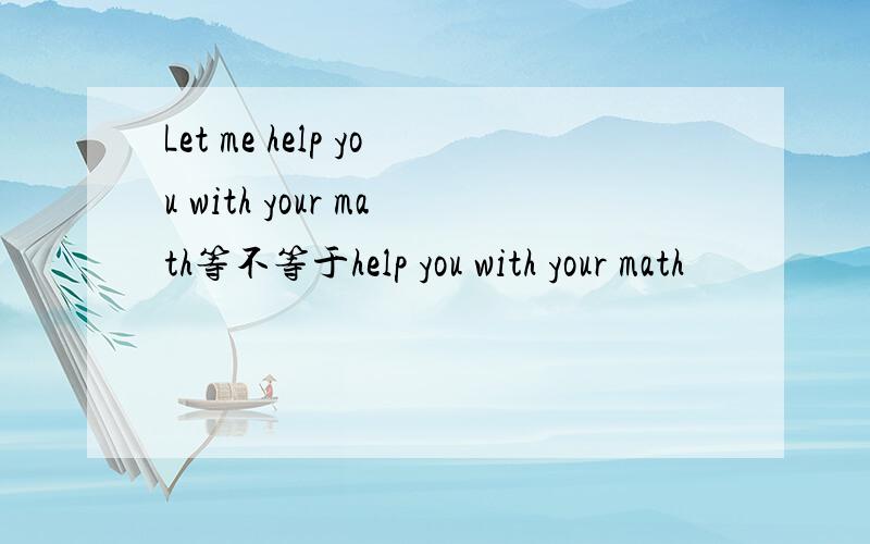 Let me help you with your math等不等于help you with your math