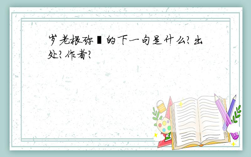 岁老根弥壮的下一句是什么?出处?作者?