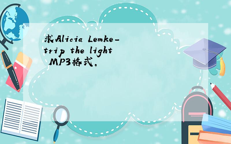 求Alicia Lemke-trip the light MP3格式,