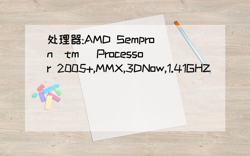 处理器:AMD Sempron(tm) Processor 2005+,MMX,3DNow,1.41GHZ