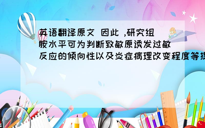 英语翻译原文 因此 ,研究组胺水平可为判断致敏原诱发过敏反应的倾向性以及炎症病理改变程度等提供依据.So studyin