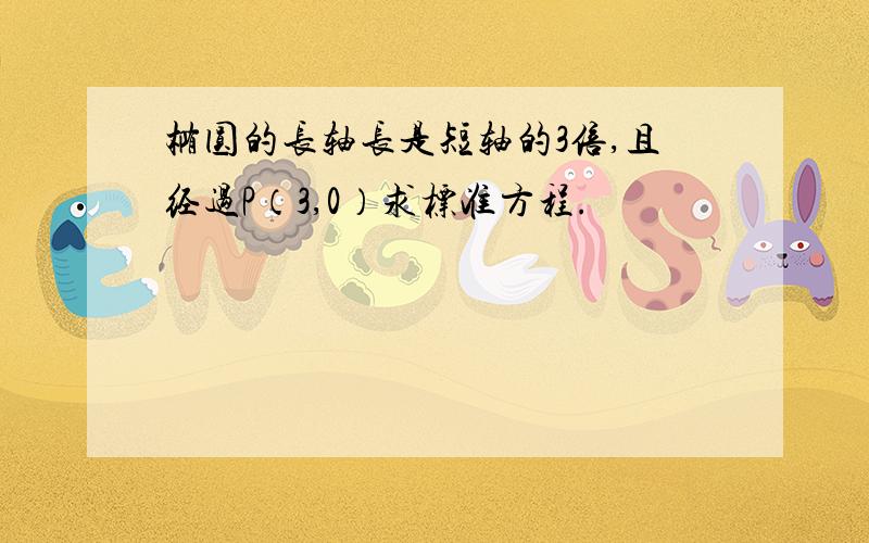 椭圆的长轴长是短轴的3倍,且经过P（3,0）求标准方程.