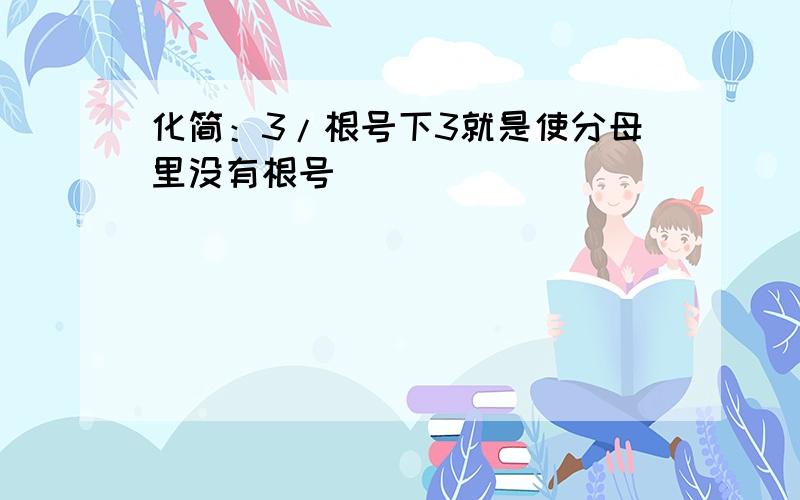 化简：3/根号下3就是使分母里没有根号