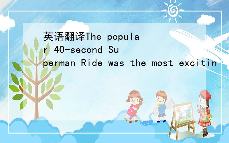 英语翻译The popular 40-second Superman Ride was the most excitin