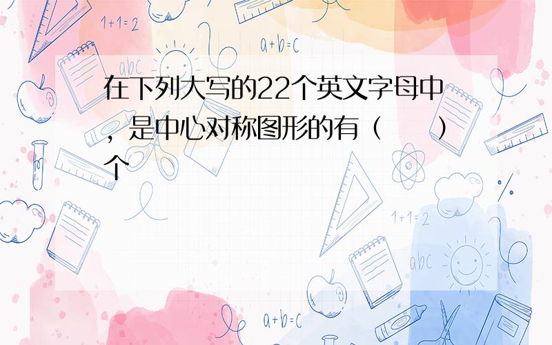 在下列大写的22个英文字母中，是中心对称图形的有（　　）个