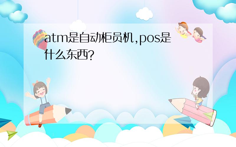 atm是自动柜员机,pos是什么东西?