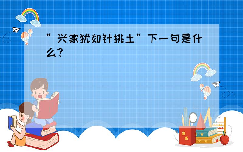 ”兴家犹如针挑土”下一句是什么?