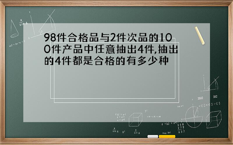 98件合格品与2件次品的100件产品中任意抽出4件,抽出的4件都是合格的有多少种