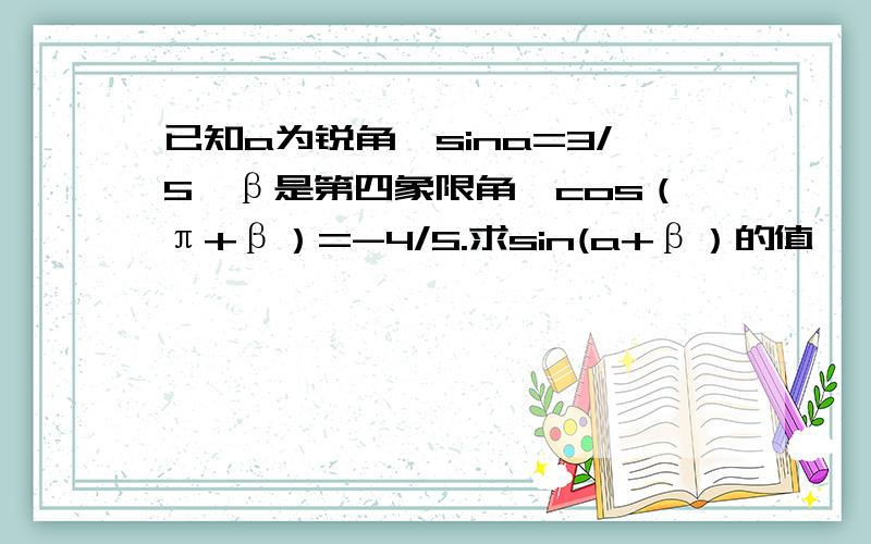 已知a为锐角,sina=3/5,β是第四象限角,cos（π+β）=-4/5.求sin(a+β）的值