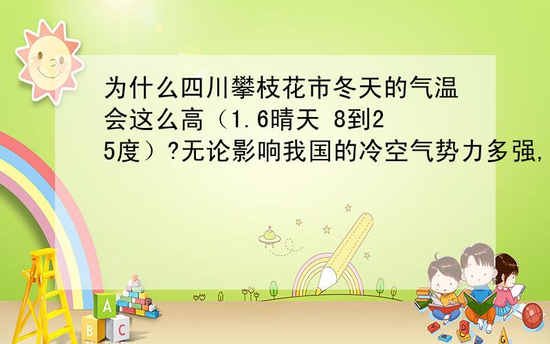 为什么四川攀枝花市冬天的气温会这么高（1.6晴天 8到25度）?无论影响我国的冷空气势力多强,它的最高气温