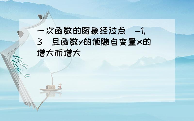 一次函数的图象经过点(-1,3)且函数y的值随自变量x的增大而增大