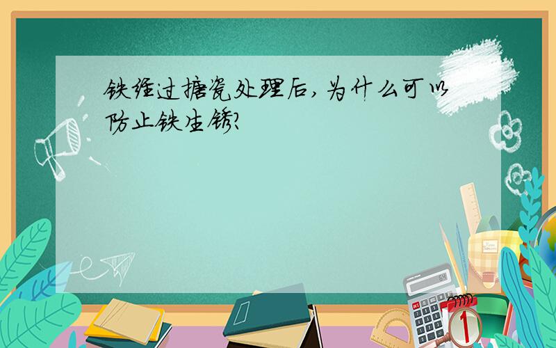 铁经过搪瓷处理后,为什么可以防止铁生锈?