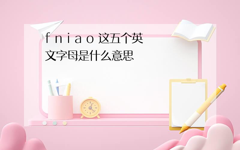 f n i a o 这五个英文字母是什么意思