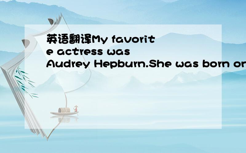 英语翻译My favorite actress was Audrey Hepburn.She was born on M