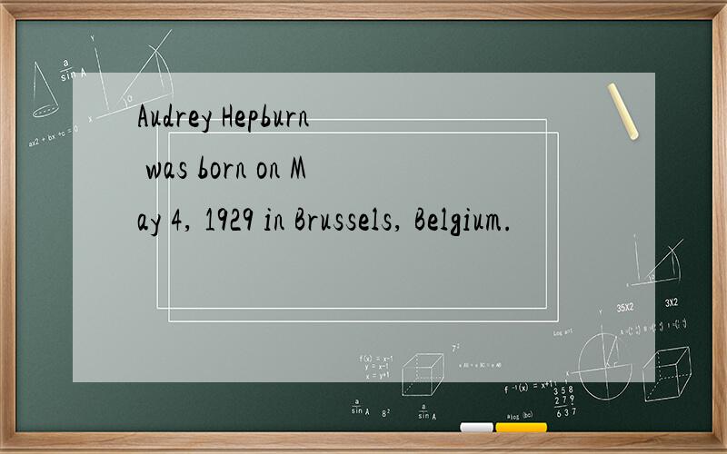 Audrey Hepburn was born on May 4, 1929 in Brussels, Belgium.