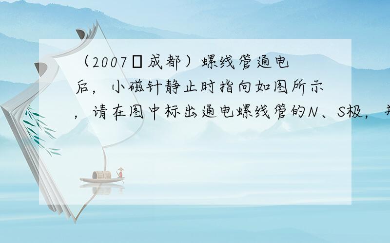 （2007•成都）螺线管通电后，小磁针静止时指向如图所示，请在图中标出通电螺线管的N、S极，并标出电源的正、负极．