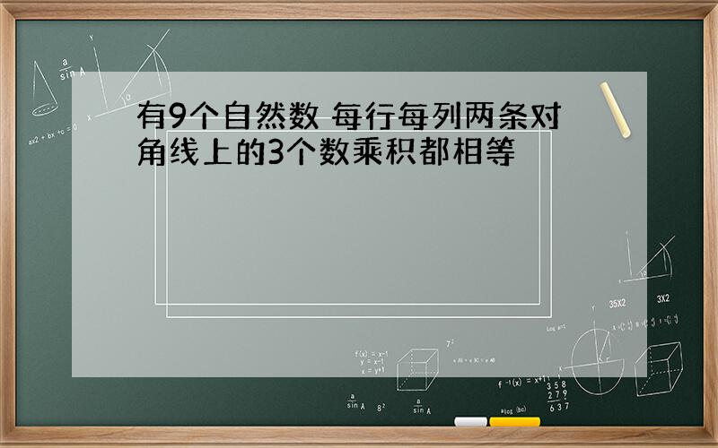 有9个自然数 每行每列两条对角线上的3个数乘积都相等