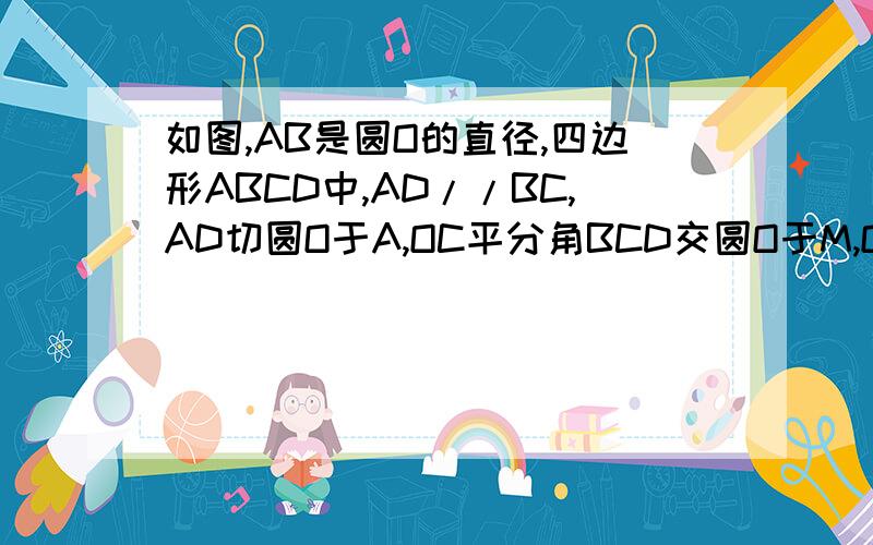 如图,AB是圆O的直径,四边形ABCD中,AD//BC,AD切圆O于A,OC平分角BCD交圆O于M,OD平分角ADC交圆