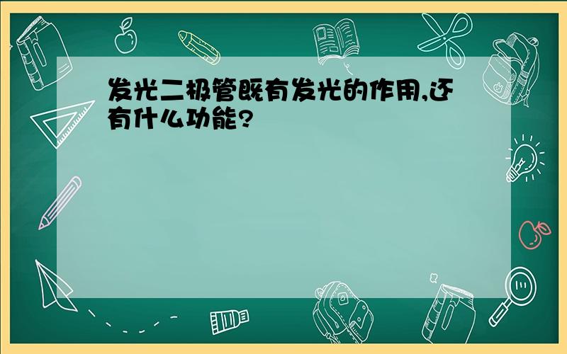 发光二极管既有发光的作用,还有什么功能?