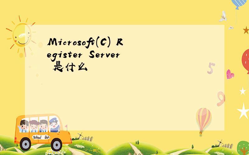 Microsoft(C) Register Server 是什么