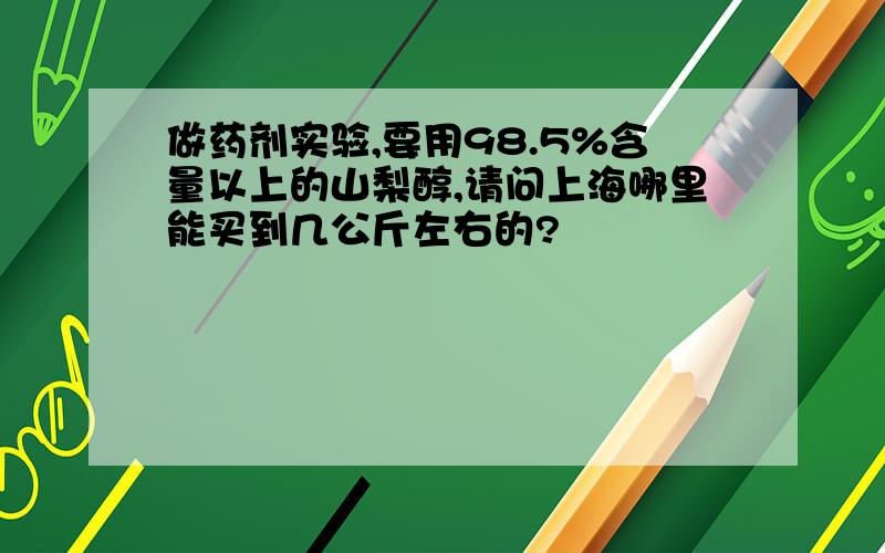 做药剂实验,要用98.5%含量以上的山梨醇,请问上海哪里能买到几公斤左右的?