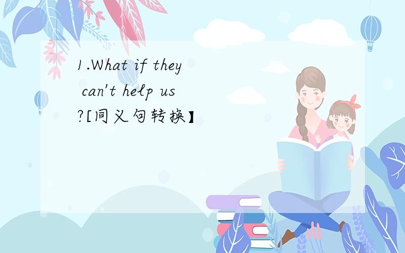 1.What if they can't help us?[同义句转换】