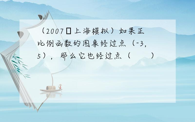 （2007•上海模拟）如果正比例函数的图象经过点（-3，5），那么它也经过点（　　）