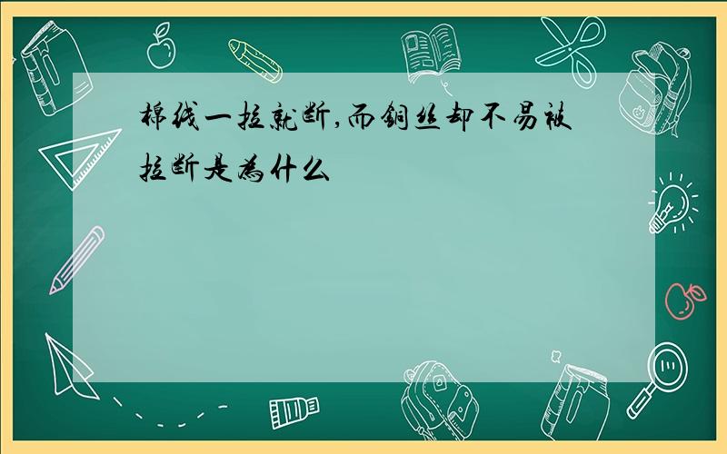 棉线一拉就断,而铜丝却不易被拉断是为什么