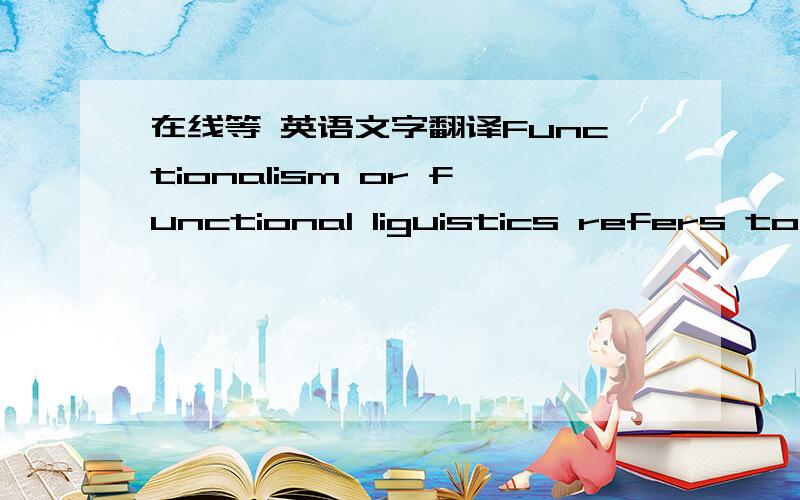 在线等 英语文字翻译Functionalism or functional liguistics refers to t