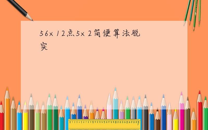 56×12点5×2简便算法脱实