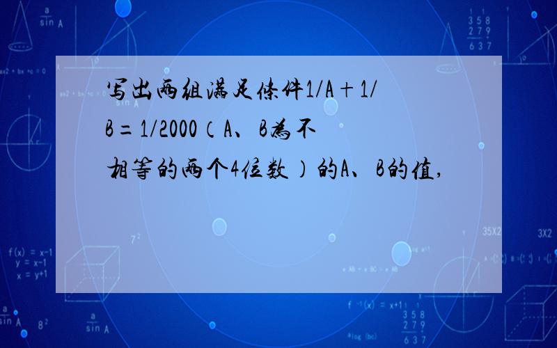 写出两组满足条件1/A+1/B=1/2000（A、B为不相等的两个4位数）的A、B的值,