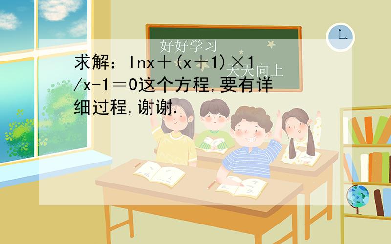 求解：lnx＋(x＋1)×1/x-1＝0这个方程,要有详细过程,谢谢.