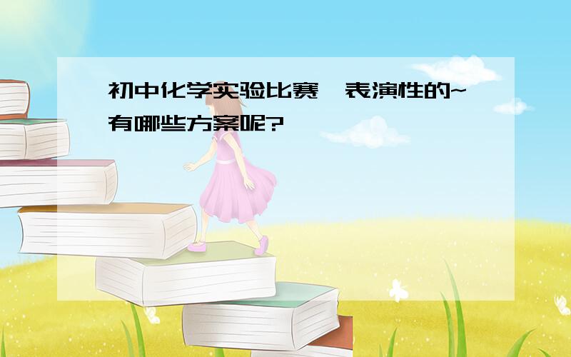 初中化学实验比赛,表演性的~有哪些方案呢?