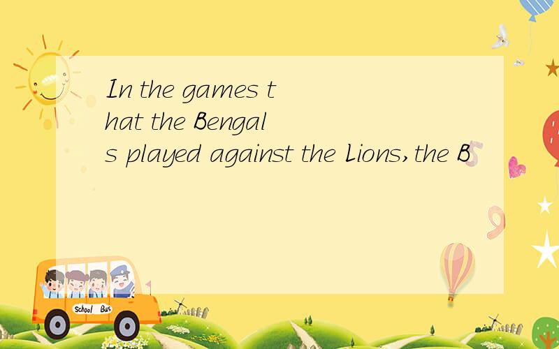 In the games that the Bengals played against the Lions,the B