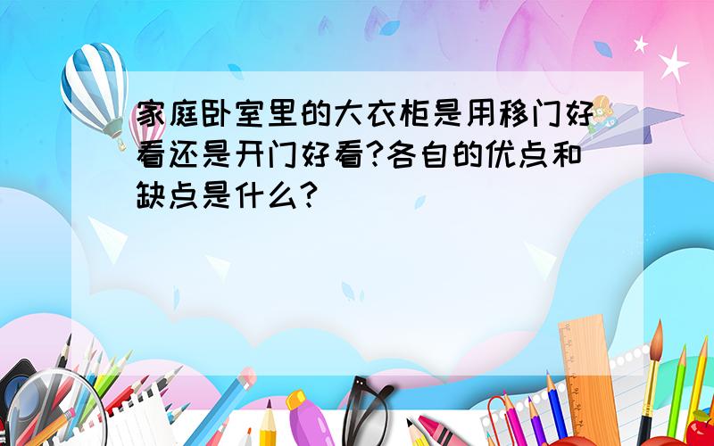 家庭卧室里的大衣柜是用移门好看还是开门好看?各自的优点和缺点是什么?