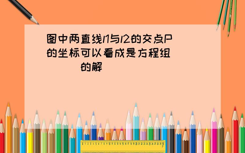 图中两直线l1与l2的交点P的坐标可以看成是方程组______的解．