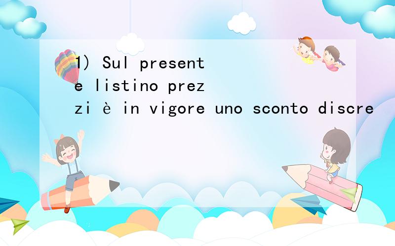 1) Sul presente listino prezzi è in vigore uno sconto discre