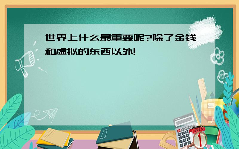 世界上什么最重要呢?除了金钱和虚拟的东西以外!