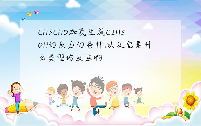 CH3CHO加氢生成C2H5OH的反应的条件,以及它是什么类型的反应啊