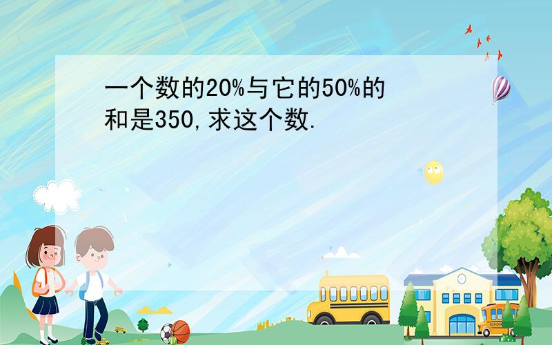 一个数的20%与它的50%的和是350,求这个数.