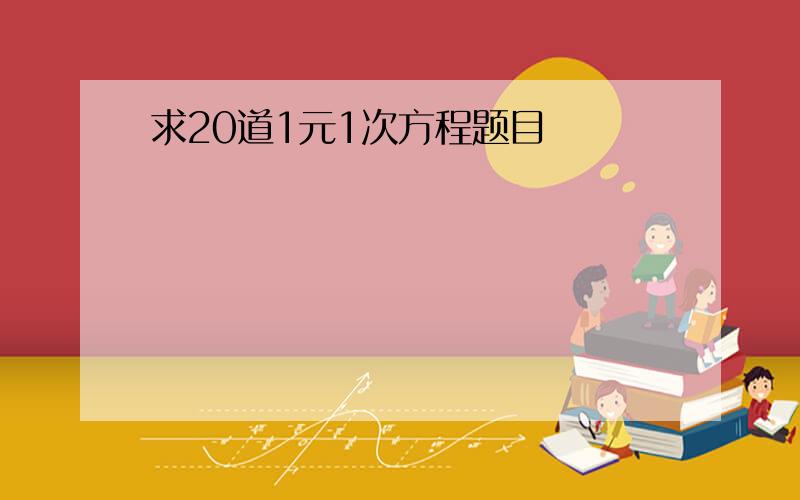 求20道1元1次方程题目