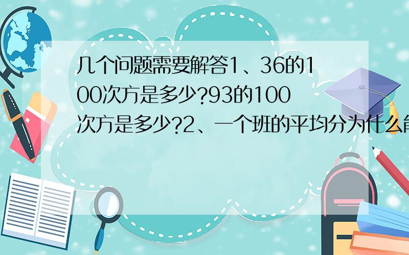 几个问题需要解答1、36的100次方是多少?93的100次方是多少?2、一个班的平均分为什么能代表这个班的整体成绩?3、