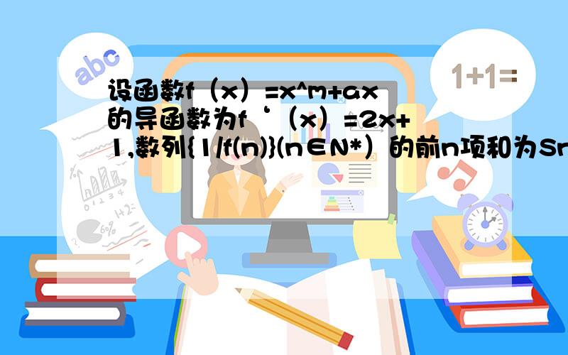 设函数f（x）=x^m+ax的导函数为f‘（x）=2x+1,数列{1/f(n)}(n∈N*）的前n项和为Sn,则Sn的极