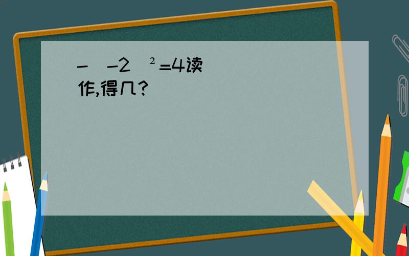 -（-2）²=4读作,得几?