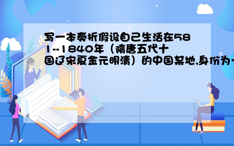 写一本奏折假设自己生活在581--1840年（隋唐五代十国辽宋夏金元明清）的中国某地,身份为一名忧国忧民的士人.请你以此