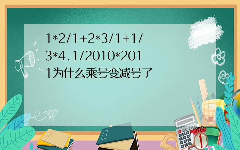 1*2/1+2*3/1+1/3*4.1/2010*2011为什么乘号变减号了