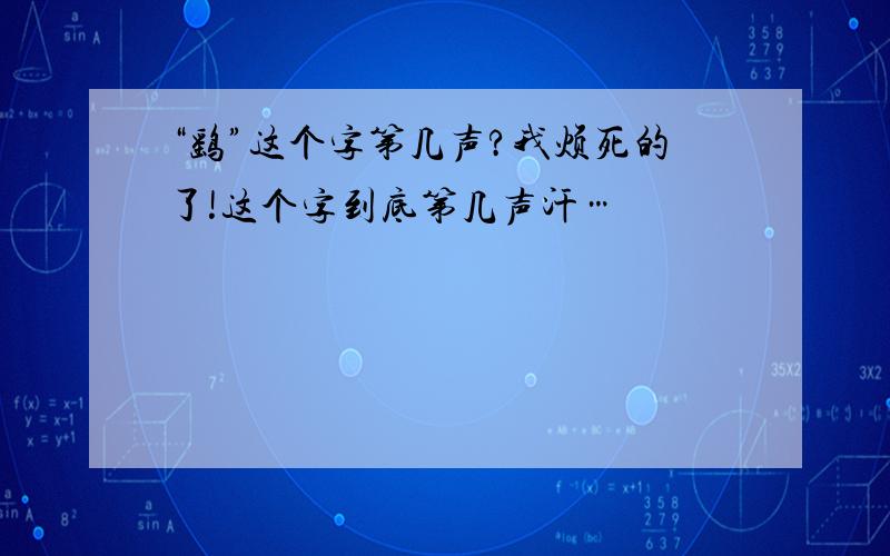 “鹞”这个字第几声?我烦死的了!这个字到底第几声汗…