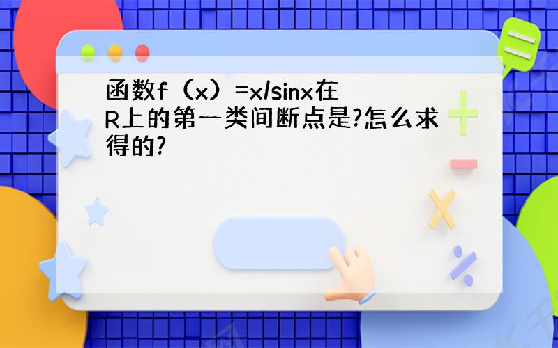 函数f（x）=x/sinx在R上的第一类间断点是?怎么求得的?