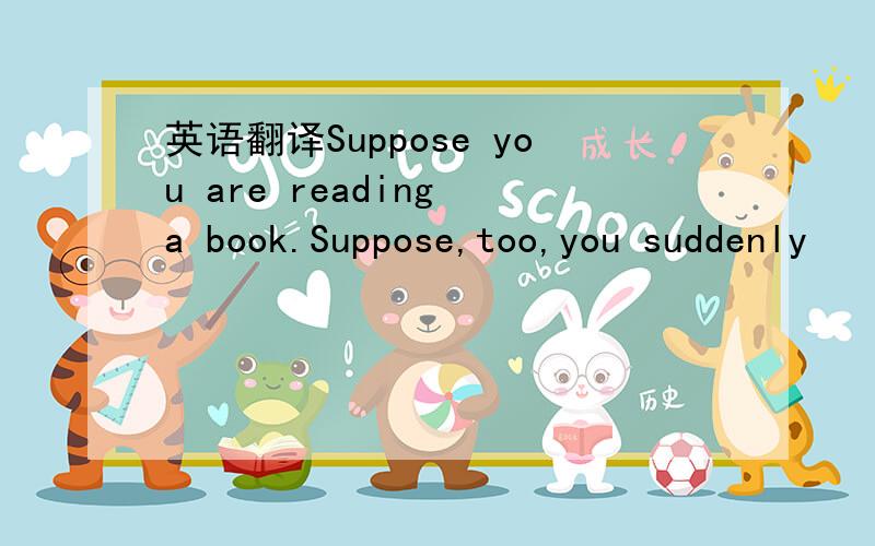 英语翻译Suppose you are reading a book.Suppose,too,you suddenly